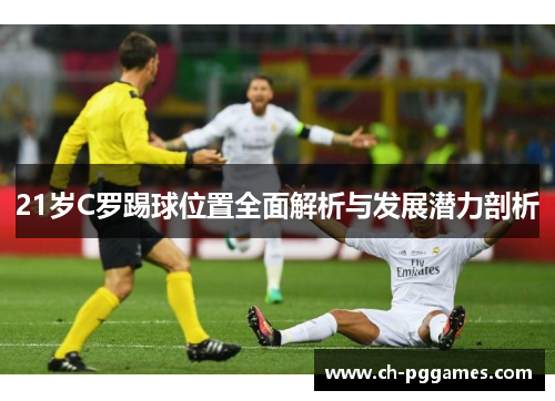 21岁C罗踢球位置全面解析与发展潜力剖析 21岁C罗踢球位置全面解析与发展潜力剖析