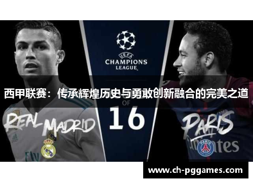 西甲联赛：传承辉煌历史与勇敢创新融合的完美之道